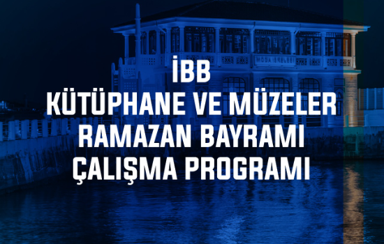 İBB Kütüphane ve Müzeler Ramazan Bayramı Çalışma Programı