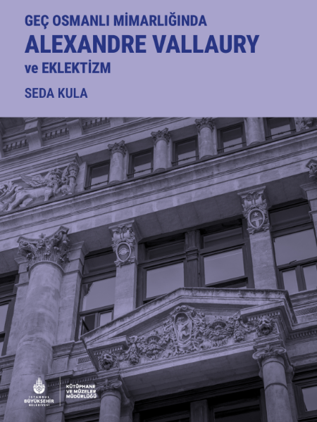 Geç Osmanlı Mimarlığında Alexandre Vallaury ve Eklektizm