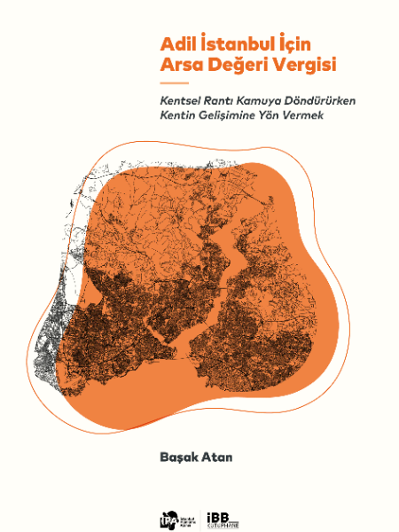 Adil İstanbul İçin Arsa Değeri Vergisi: Kentsel Rantı Kamuya Döndürürken Kentin Gelişimine Yön Vermek