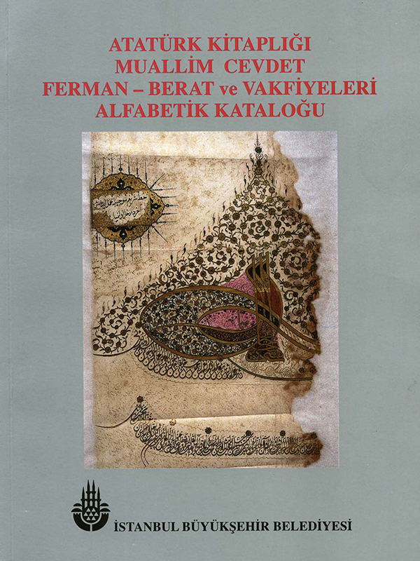 Atatürk Kitaplığı Muallim Cevdet-Ferman Berat ve Vakfiyeleri Alfabetik Kataloğu